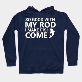 So Good With My Rod I Make Fish Come Hoodie